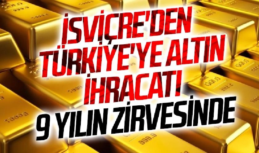 İSVIÇREDEN TÜRKIYEYE ALTIN IHRACATI SON DOKUZ YILIN ZIRVESINDE
